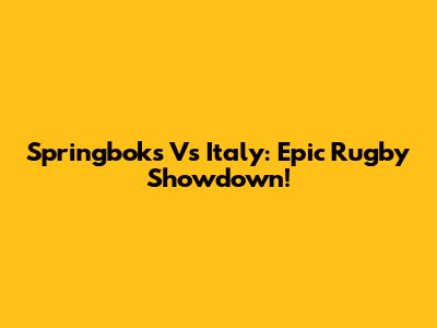 Springboks Vs Italy: Epic Rugby Showdown!