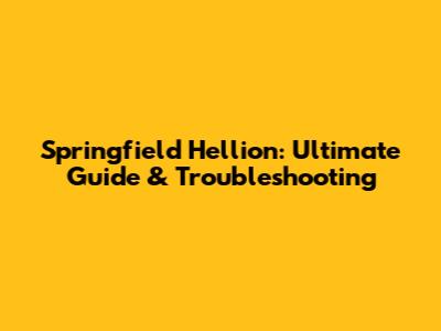 Springfield Hellion: Ultimate Guide & Troubleshooting