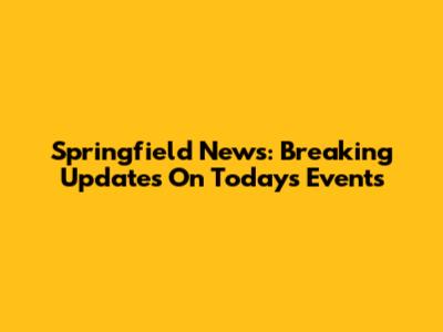 Springfield News: Breaking Updates On Today's Events