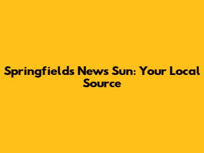 Springfields News Sun: Your Local Source