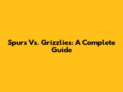 Spurs Vs. Grizzlies: A Complete Guide