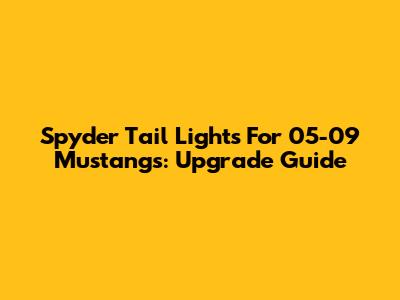 Spyder Tail Lights For 05-09 Mustangs: Upgrade Guide