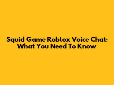 Squid Game Roblox Voice Chat: What You Need To Know