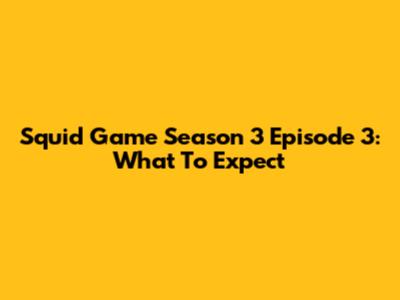 Squid Game Season 3 Episode 3: What To Expect