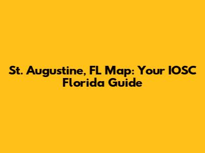 St. Augustine, FL Map: Your IOSC Florida Guide