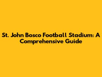 St. John Bosco Football Stadium: A Comprehensive Guide