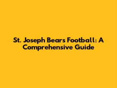 St. Joseph Bears Football: A Comprehensive Guide