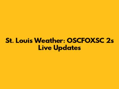 St. Louis Weather: OSCFOXSC 2's Live Updates