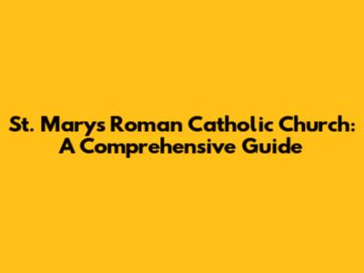St. Mary's Roman Catholic Church: A Comprehensive Guide