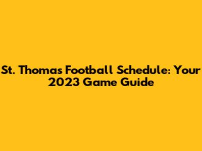 St. Thomas Football Schedule: Your 2023 Game Guide