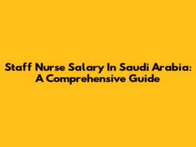 Staff Nurse Salary In Saudi Arabia: A Comprehensive Guide