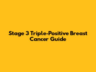 Stage 3 Triple-Positive Breast Cancer Guide