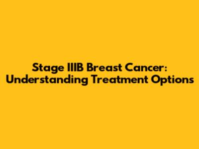 Stage IIIB Breast Cancer: Understanding Treatment Options