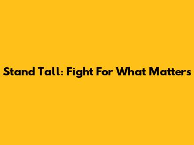 Stand Tall: Fight For What Matters