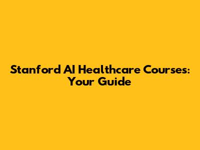 Stanford AI Healthcare Courses: Your Guide