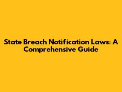 State Breach Notification Laws: A Comprehensive Guide