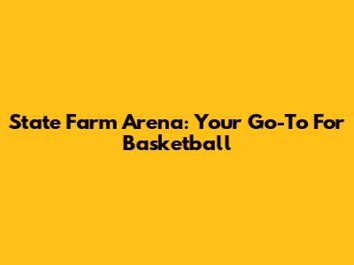 State Farm Arena: Your Go-To For Basketball