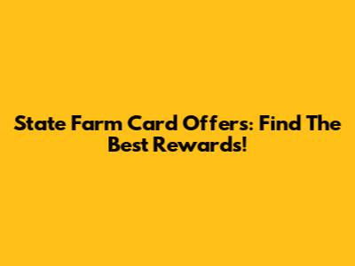 State Farm Card Offers: Find The Best Rewards!