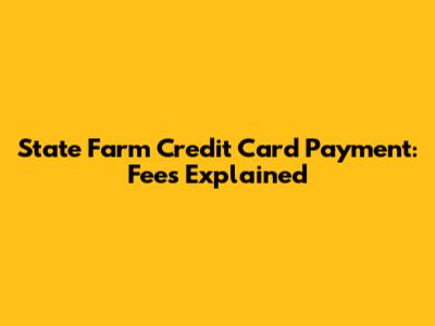 State Farm Credit Card Payment: Fees Explained