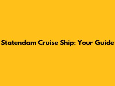 Statendam Cruise Ship: Your Guide
