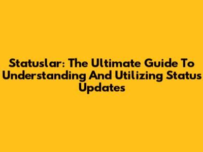 Statuslar: The Ultimate Guide To Understanding And Utilizing Status Updates