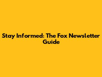 Stay Informed: The Fox Newsletter Guide