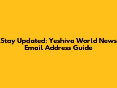 Stay Updated: Yeshiva World News Email Address Guide