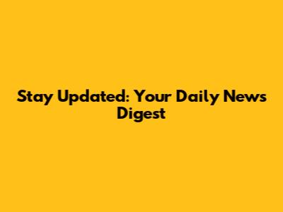 Stay Updated: Your Daily News Digest