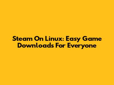 Steam On Linux: Easy Game Downloads For Everyone