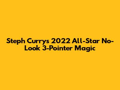 Steph Curry's 2022 All-Star No-Look 3-Pointer Magic