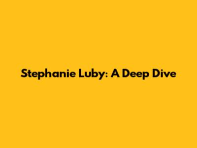 Stephanie Luby: A Deep Dive