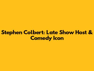 Stephen Colbert: Late Show Host & Comedy Icon