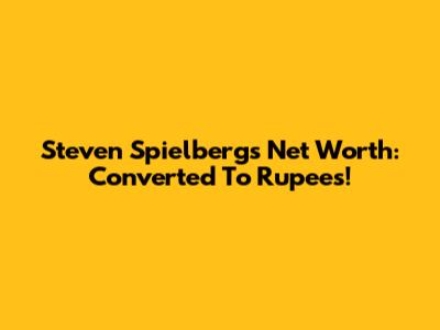 Steven Spielberg's Net Worth: Converted To Rupees!