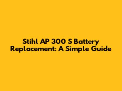 Stihl AP 300 S Battery Replacement: A Simple Guide