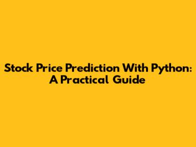 Stock Price Prediction With Python: A Practical Guide