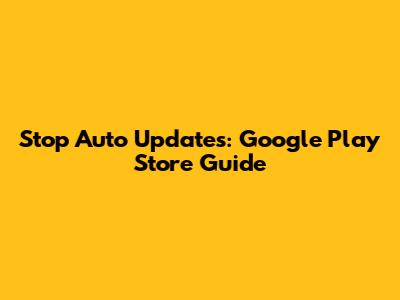Stop Auto Updates: Google Play Store Guide