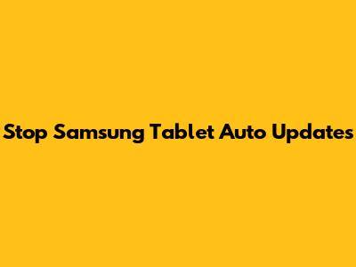 Stop Samsung Tablet Auto Updates