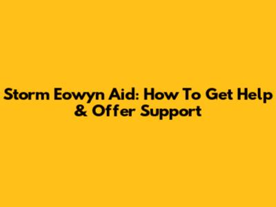 Storm Eowyn Aid: How To Get Help & Offer Support