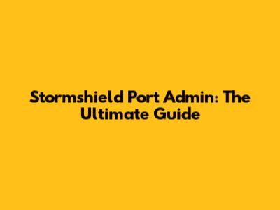 Stormshield Port Admin: The Ultimate Guide
