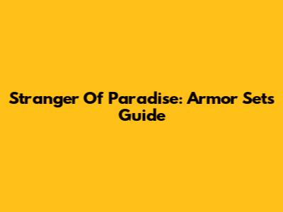 Stranger Of Paradise: Armor Sets Guide