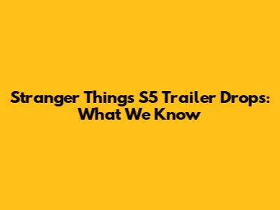 Stranger Things S5 Trailer Drops: What We Know