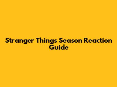 Stranger Things Season Reaction Guide