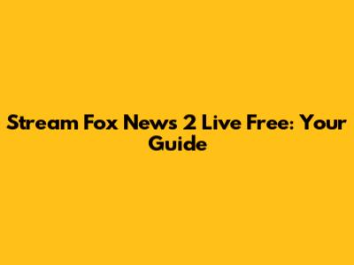 Stream Fox News 2 Live Free: Your Guide