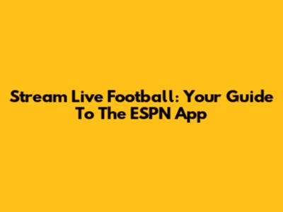 Stream Live Football: Your Guide To The ESPN App