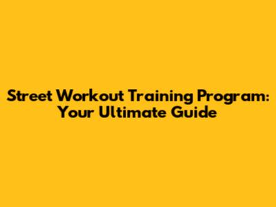 Street Workout Training Program: Your Ultimate Guide