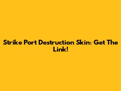 Strike Port Destruction Skin: Get The Link!