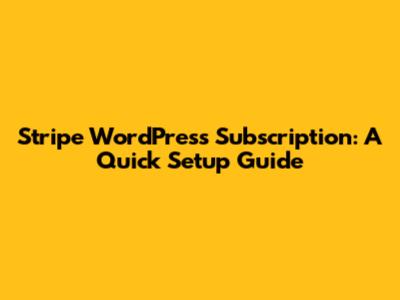 Stripe WordPress Subscription: A Quick Setup Guide