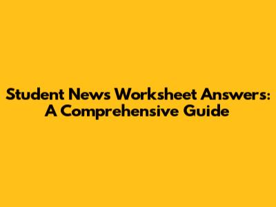 Student News Worksheet Answers: A Comprehensive Guide