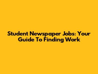 Student Newspaper Jobs: Your Guide To Finding Work