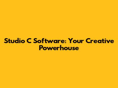 Studio C Software: Your Creative Powerhouse